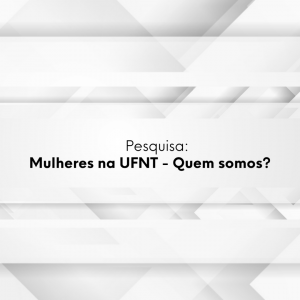 Levantamento na UFNT busca fortalecer políticas de apoio às mulheres